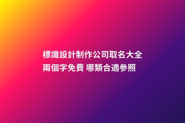 標識設計制作公司取名大全兩個字免費 哪類合適參照-第1張-公司起名-玄機派